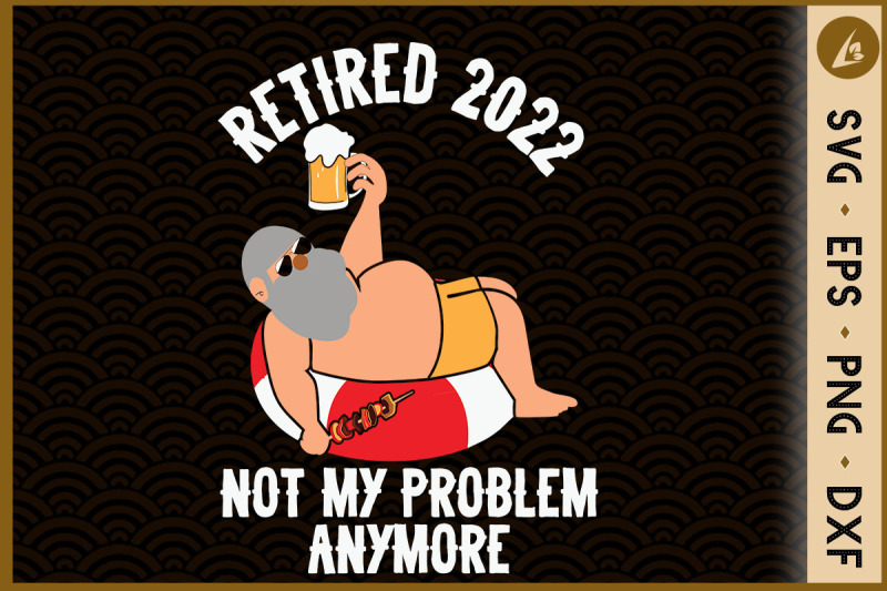 retired-2022-not-my-problem-anymore