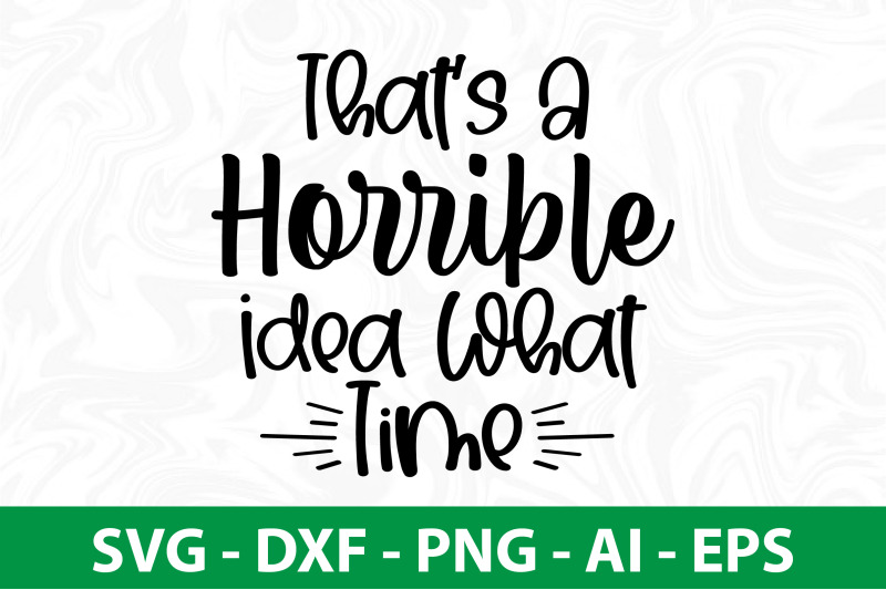 thats-a-horrible-idea-what-time-svg