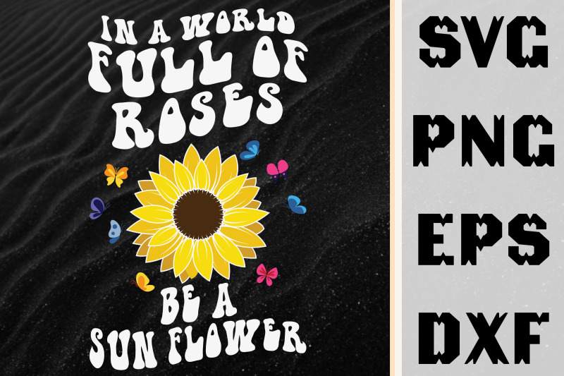 in-a-world-full-of-roses-be-a-sun-flower