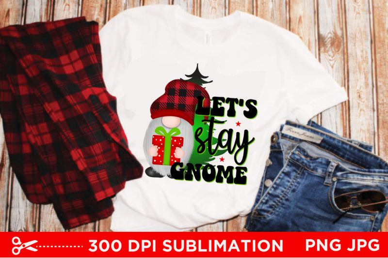 let-039-s-stay-gnome-sublimation-sublimation-christmas-sublimation