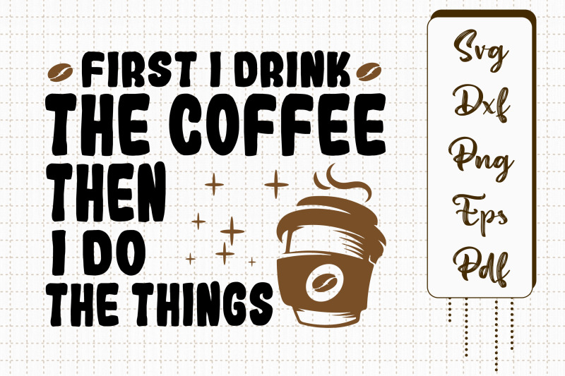 i-drink-the-coffee-then-i-do-the-things