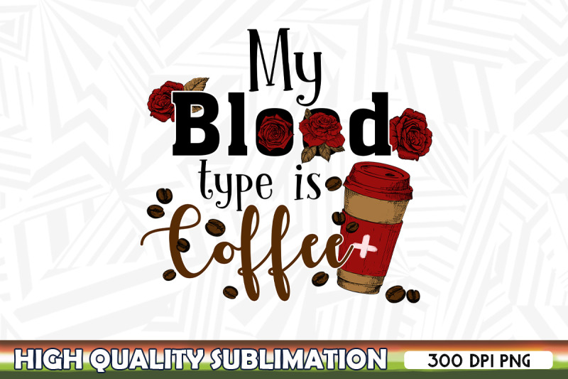 my-bloodtype-is-coffee-sublimation