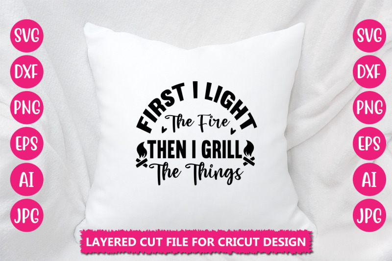 first-i-light-the-fire-then-i-grill-the-things-svg-cut-file