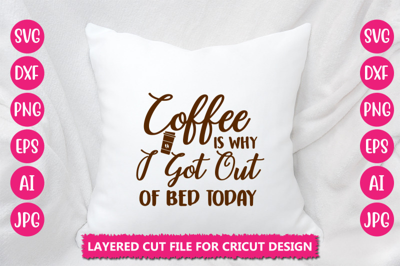 coffee-is-why-i-got-out-of-bed-today-svg-cut-file