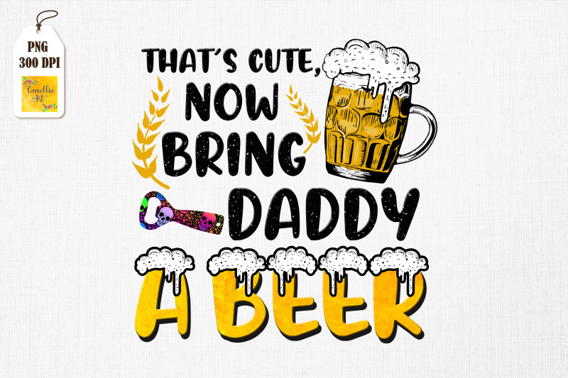 that-039-s-cute-now-bring-daddy-a-beer