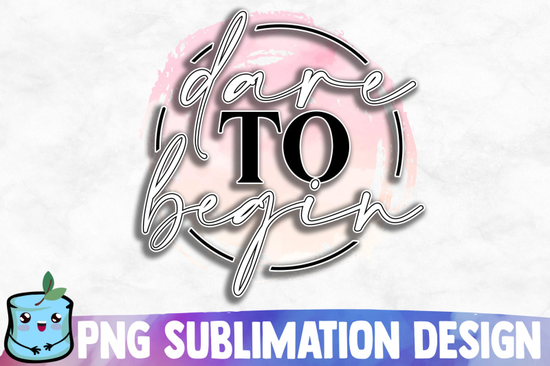 dare-to-begin-sublimation-design