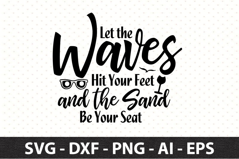 let-the-waves-hit-your-feet-and-the-sand-be-your-seat-svg