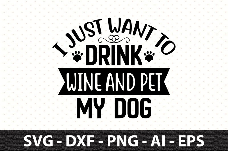 i-just-want-to-drink-wine-and-pet-my-dog-svg