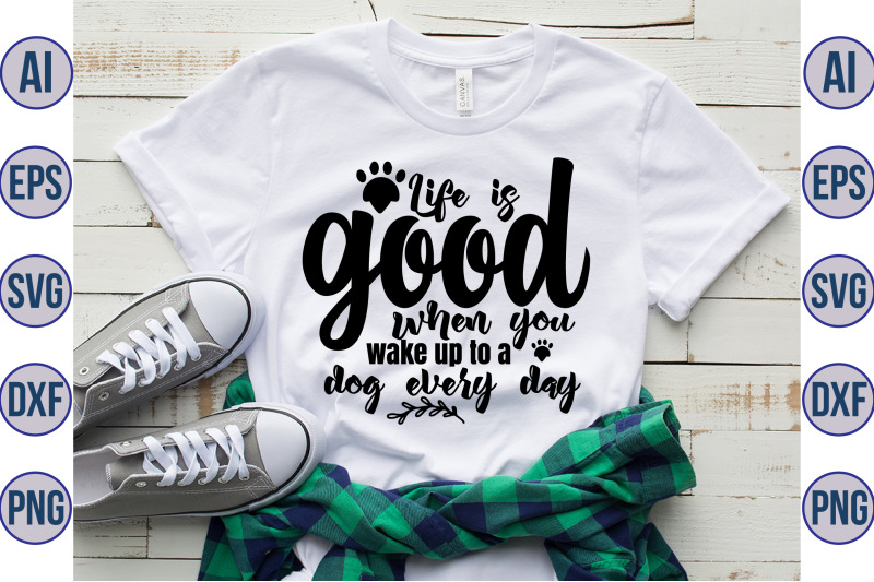 life-is-good-when-you-wake-up-to-a-dog-every-day