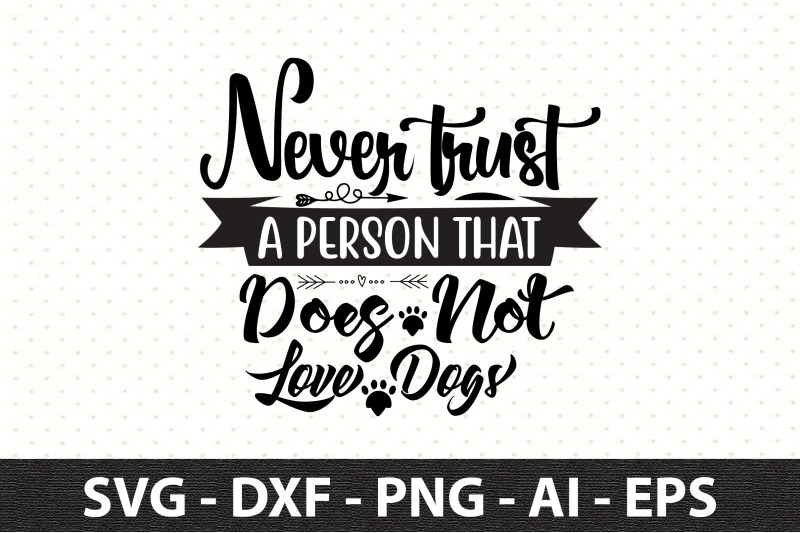 never-trust-a-person-that-does-not-love-dogs-svg