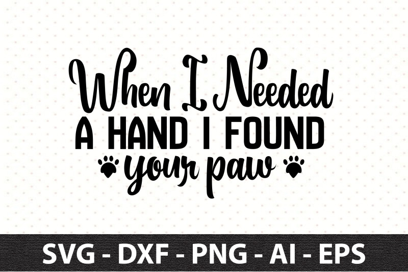 when-i-needed-a-hand-i-found-your-paw-svg