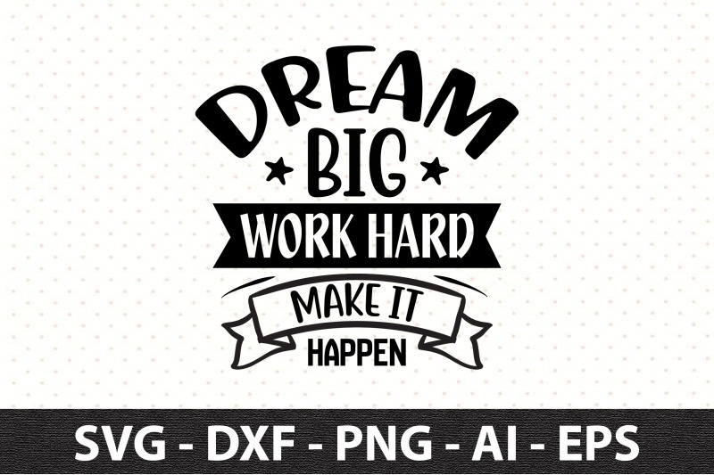 dream-big-work-hard-make-it-happen-svg