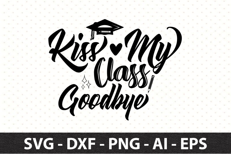 kiss-my-class-goodbye-svg