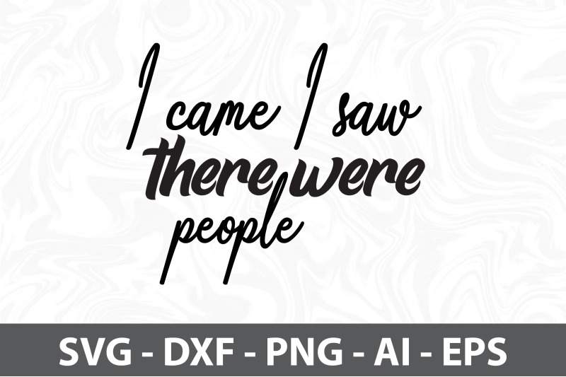 i-came-i-saw-there-were-people-svg