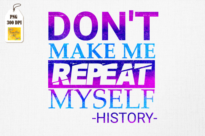 don-039-t-make-me-repeat-myself-history