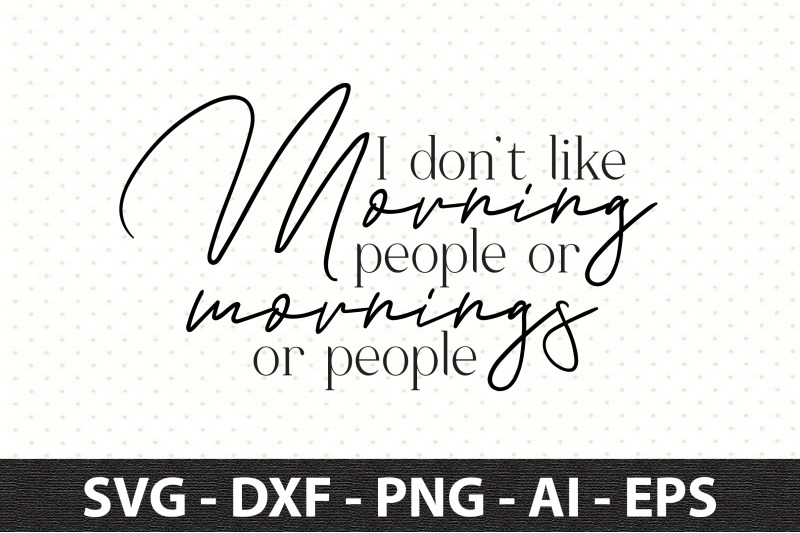 i-donot-like-morning-people-or-mornings-or-people-svg