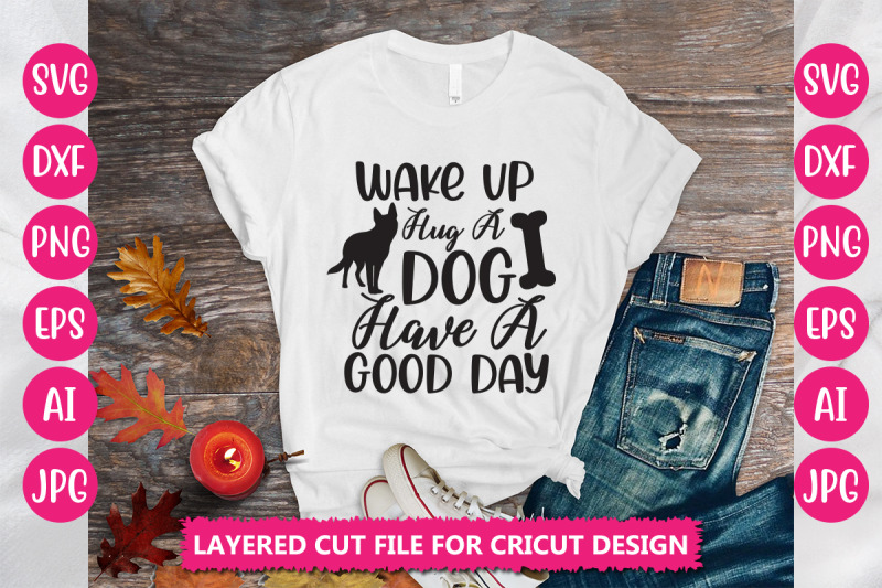 wake-up-hug-a-dog-have-a-good-day-svg-cut-file