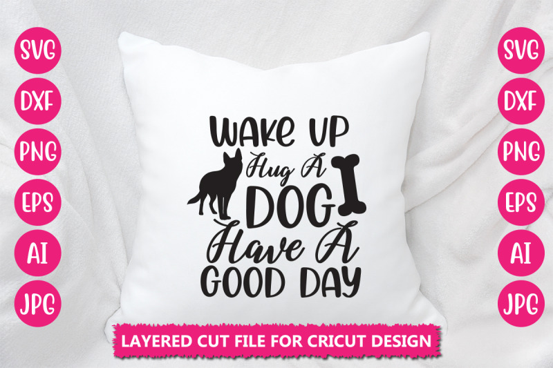 wake-up-hug-a-dog-have-a-good-day-svg-cut-file