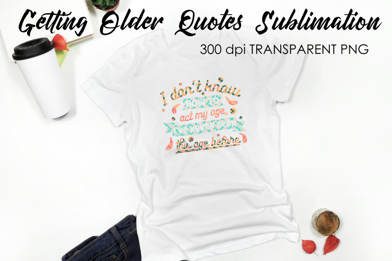 getting-older-quotes-sublimation-funny-t-shirt-designs-classic-png