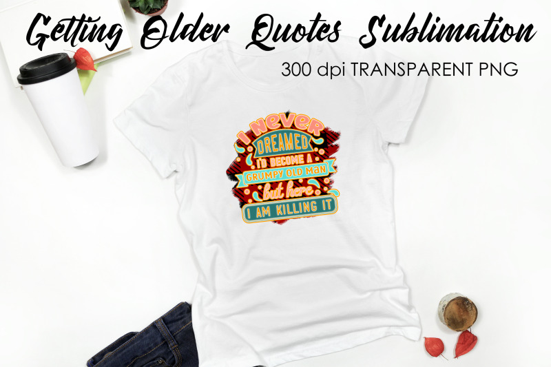 getting-older-quotes-sublimation-funny-t-shirt-designs-classic-png