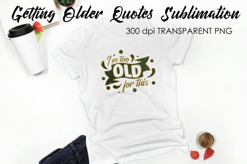 getting-older-quotes-sublimation-funny-t-shirt-designs-classic-png