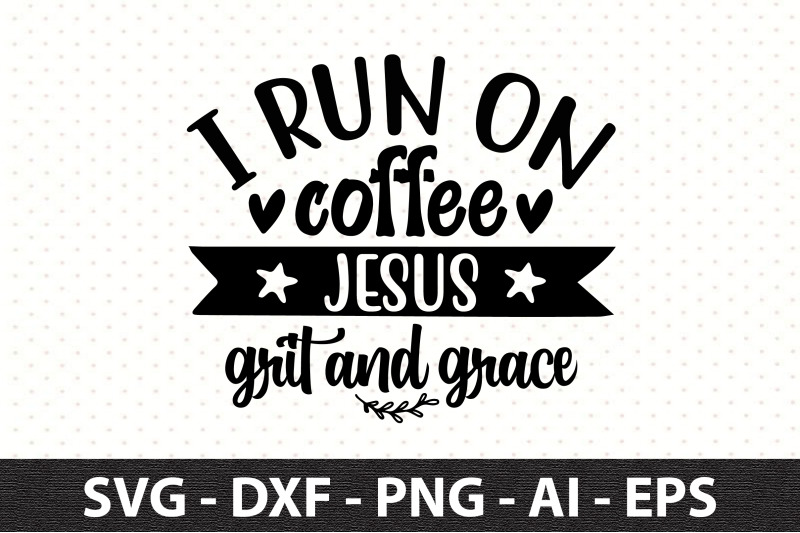 i-run-on-coffee-jesus-grit-and-grace-svg