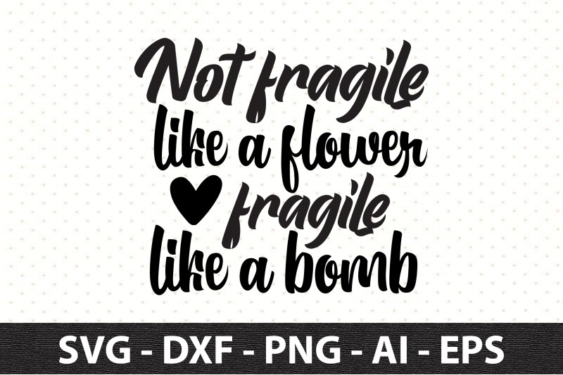 not-fragile-like-a-flower-fragile-like-a-bomb-svg