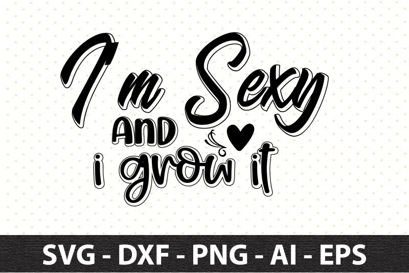 i-am-sexy-and-i-grow-it-svg