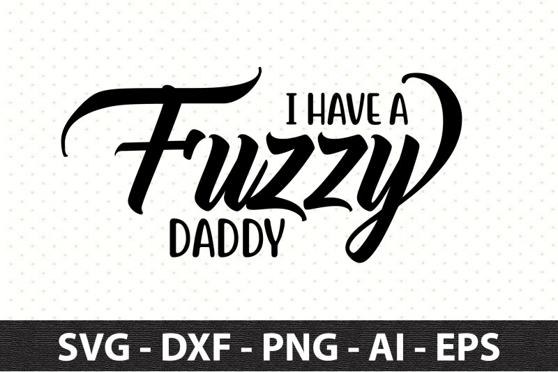 i-have-a-fuzzy-daddy-svg