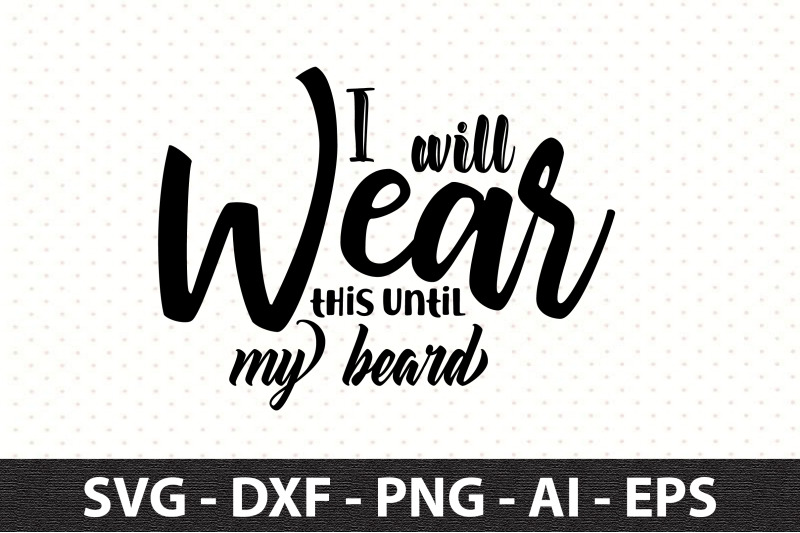 i-will-wear-this-until-my-beard-svg