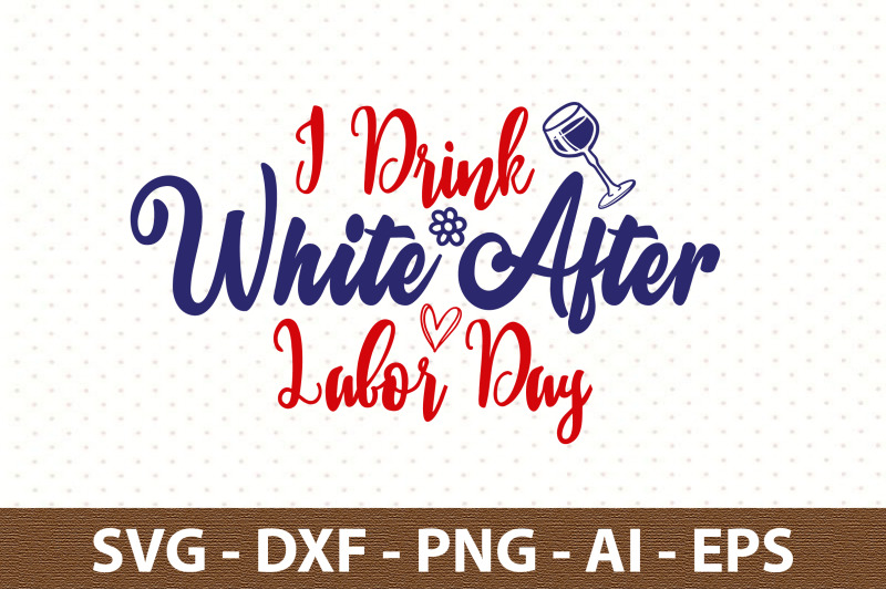 i-drink-white-after-labor-day-svg