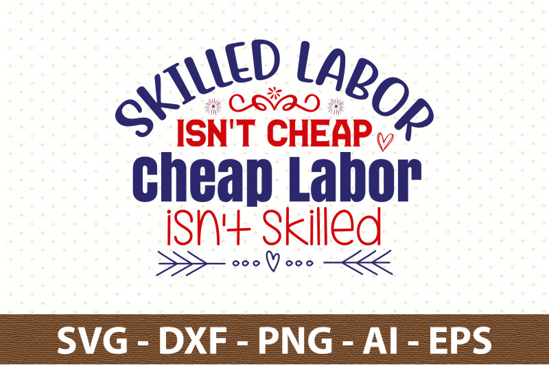 skilled-labor-isn-t-cheap-cheap-labor-isn-t-skilled-svg-by-orpitaroy