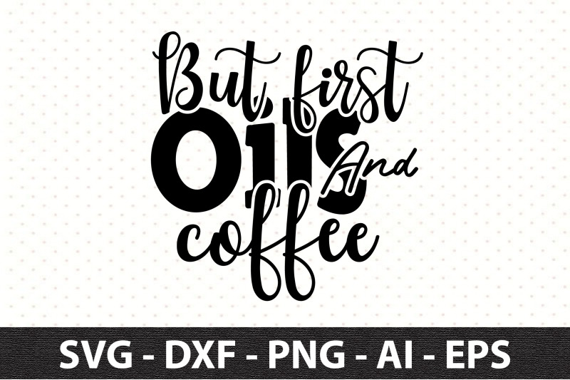 but-first-oils-amp-coffee-svg