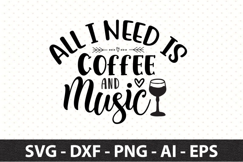 all-i-need-is-coffee-and-music-svg