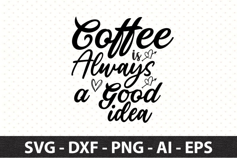 coffee-is-always-a-good-idea-svg