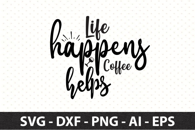 life-happens-coffee-helps-svg