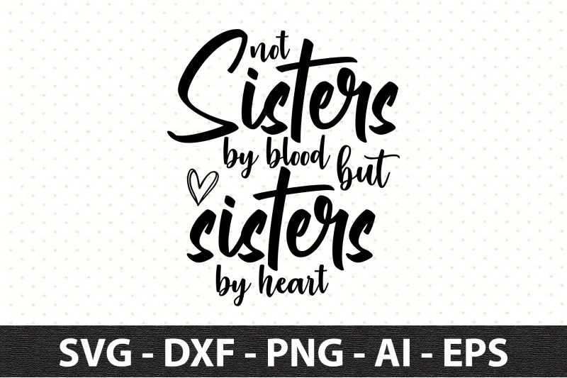 not-sisters-by-blood-but-sisters-by-heart-svg