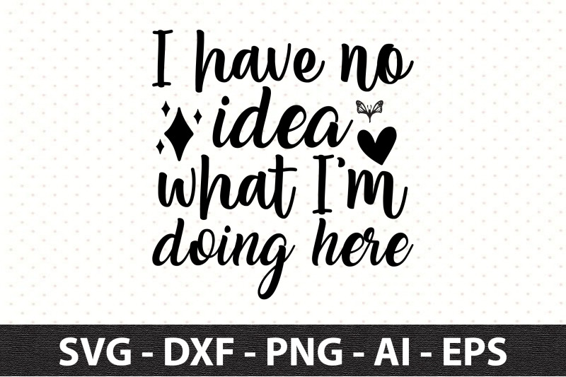 i-have-no-idea-what-i-am-doing-here-svg