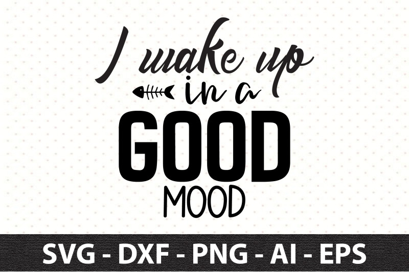 i-wake-up-in-a-good-mood-svg