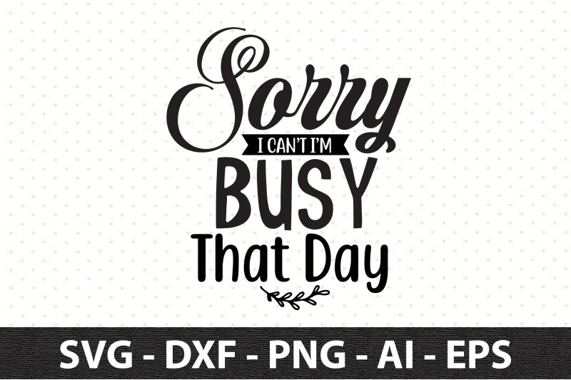 sorry-i-can-not-i-am-busy-that-day-svg