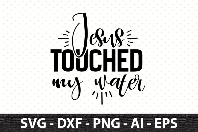 jesus-touched-my-water-svg