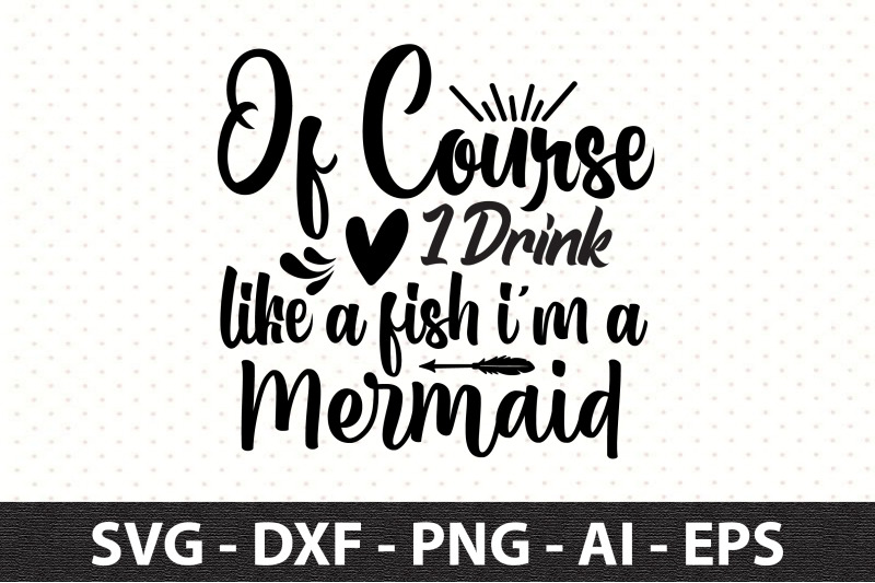 of-course-i-drink-like-a-fish-i-am-a-mermaid-svg