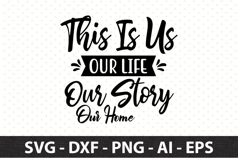 this-is-us-our-life-our-story-our-home-svg