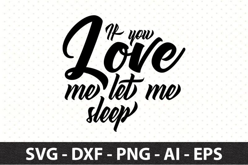 if-you-love-me-let-me-sleep-svg