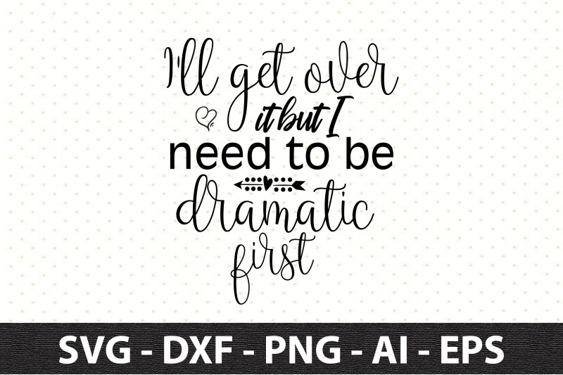 i-039-ll-get-over-it-but-i-need-to-be-dramatic-first-svg