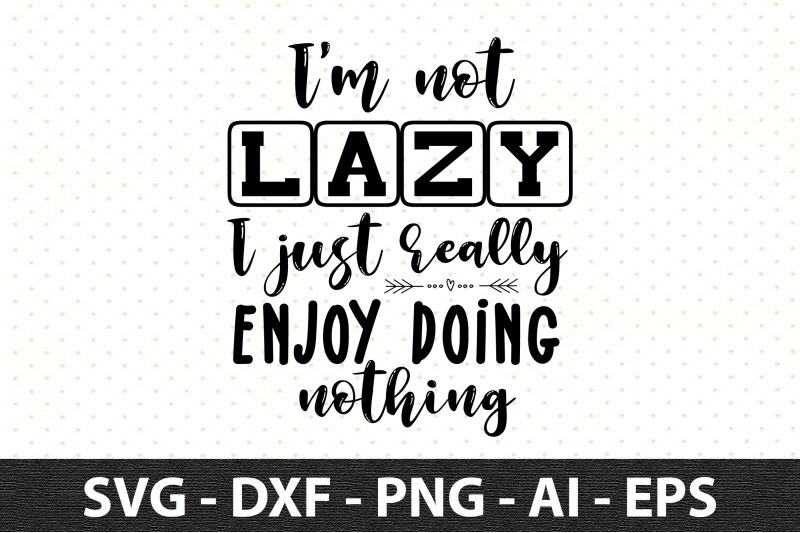 i-039-m-not-lazy-i-just-really-enjoy-doing-nothing-svg