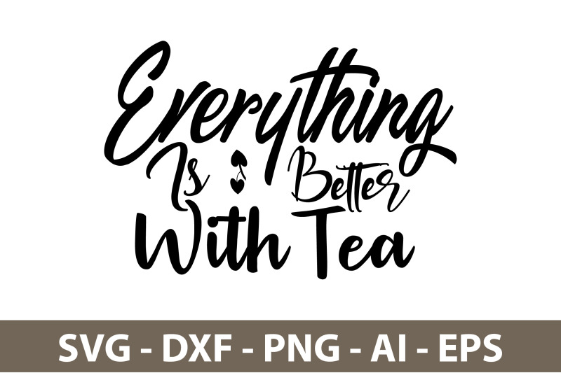 everything-is-better-with-tea-svg