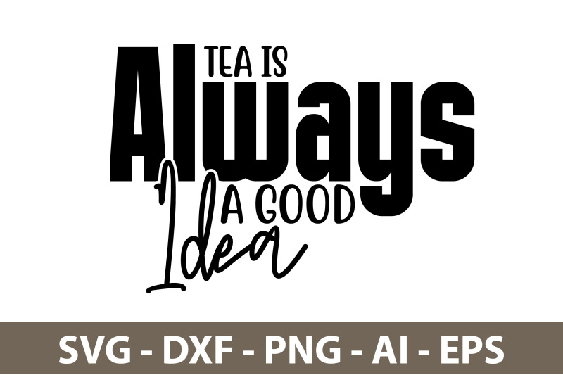 tea-is-always-a-good-idea-svg