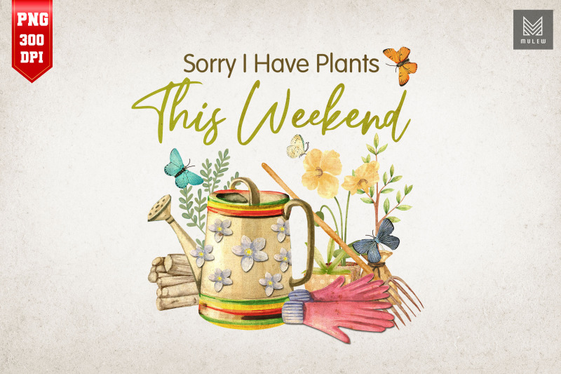 sorry-i-have-plants-this-weekend