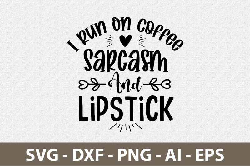 i-run-on-coffee-sarcasm-and-lipstick-svg